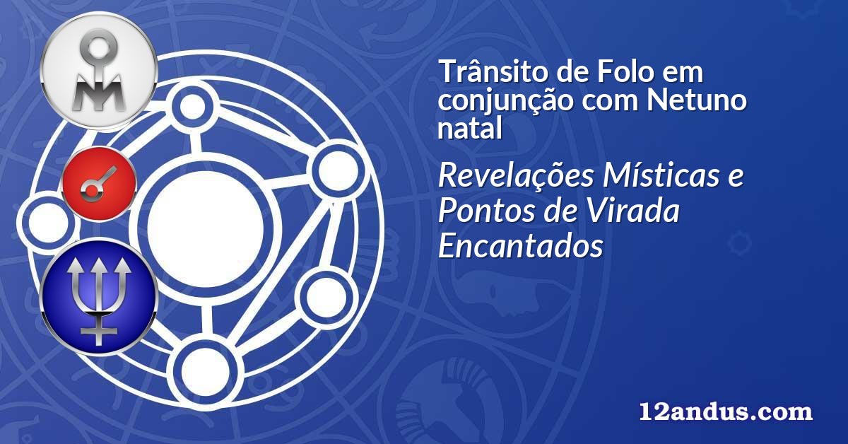 Trânsito de Folo em conjunção com Netuno natal