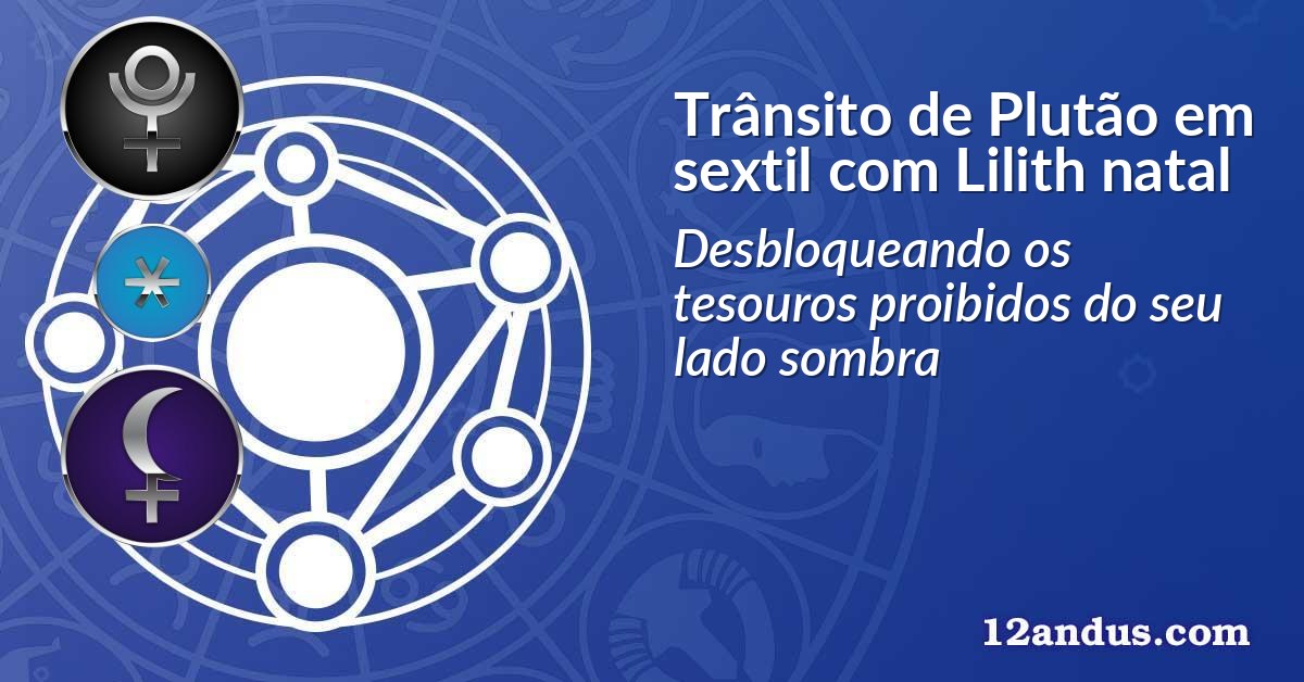 Trânsito de Plutão em sextil com Lilith natal