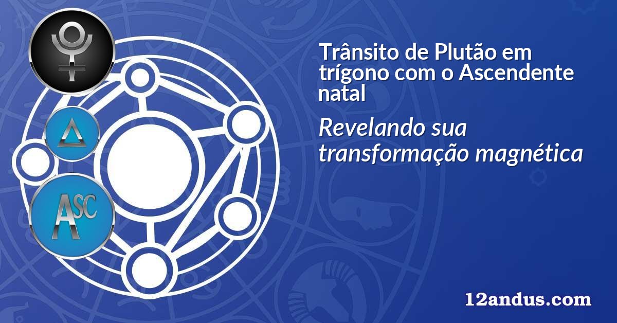 Trânsito de Plutão em trígono com o Ascendente natal