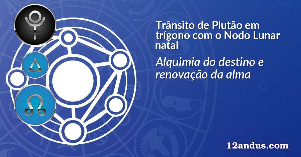 Trânsito de Plutão em trígono com o Nodo Lunar natal