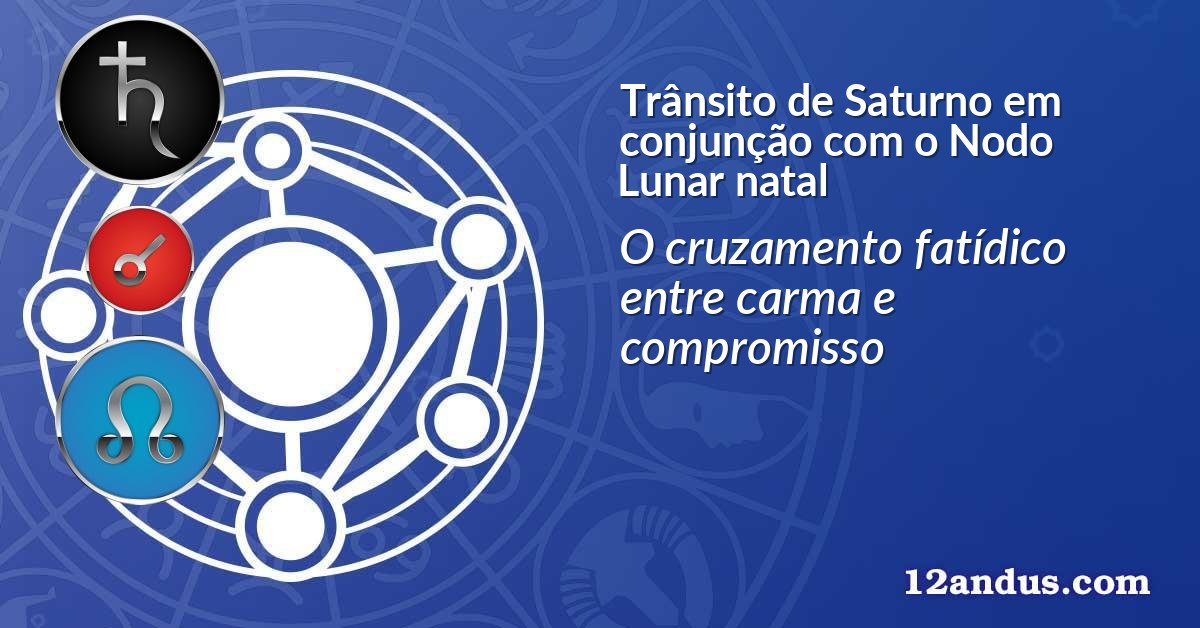 Tr&acirc;nsito de Saturno em conjun&ccedil;&atilde;o com o Nodo Lunar natal