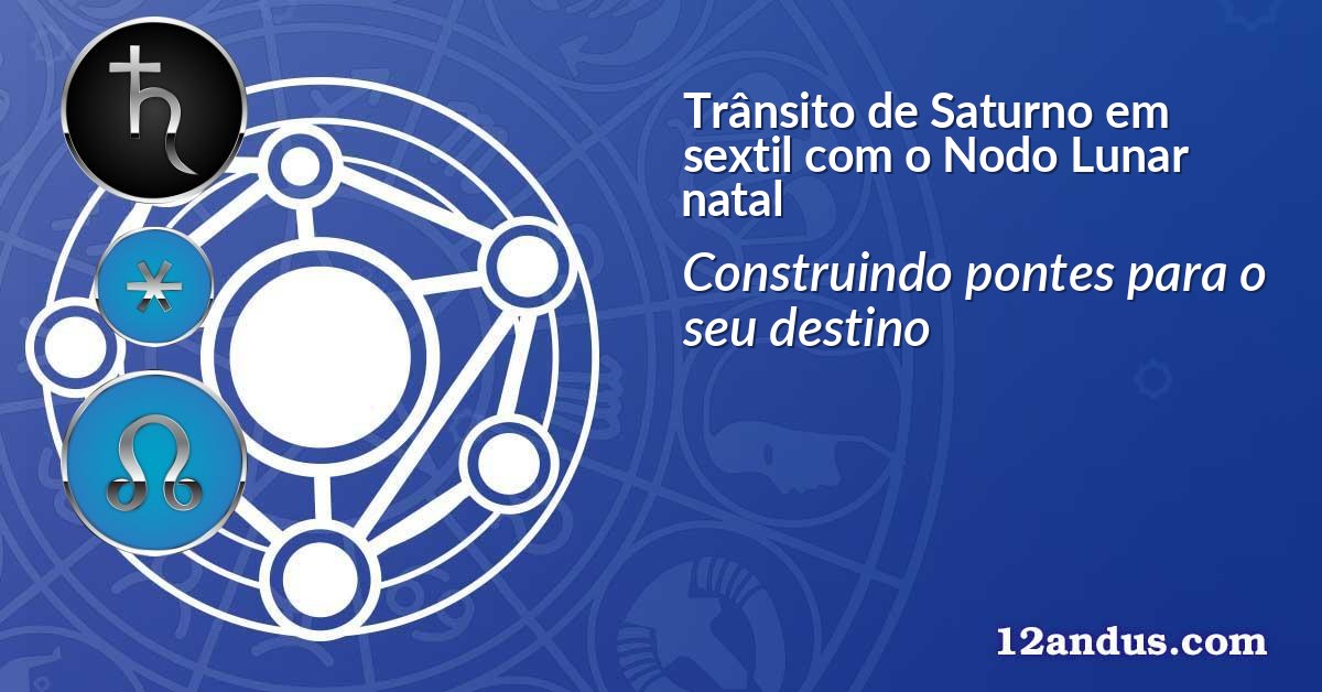 Tr&acirc;nsito de Saturno em sextil com o Nodo Lunar natal