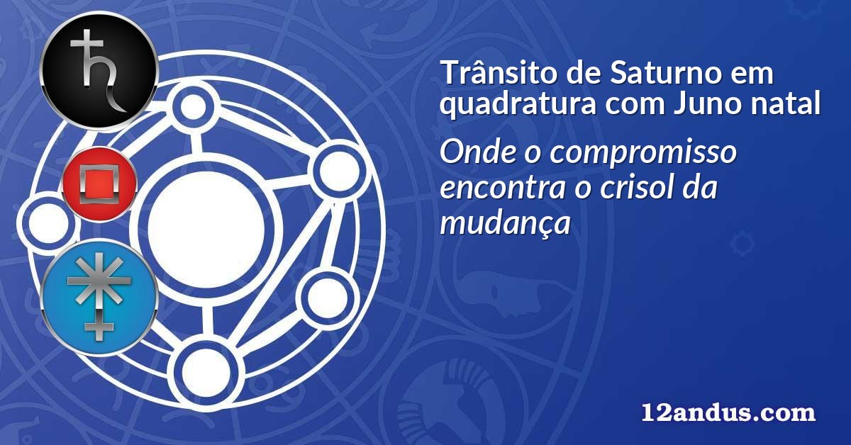 Trânsito de Saturno em quadratura com Juno natal
