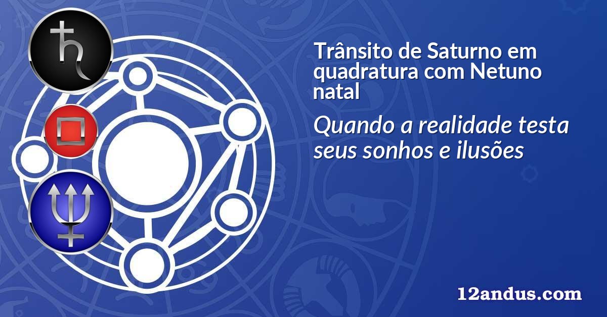 Trânsito de Saturno em quadratura com Netuno natal