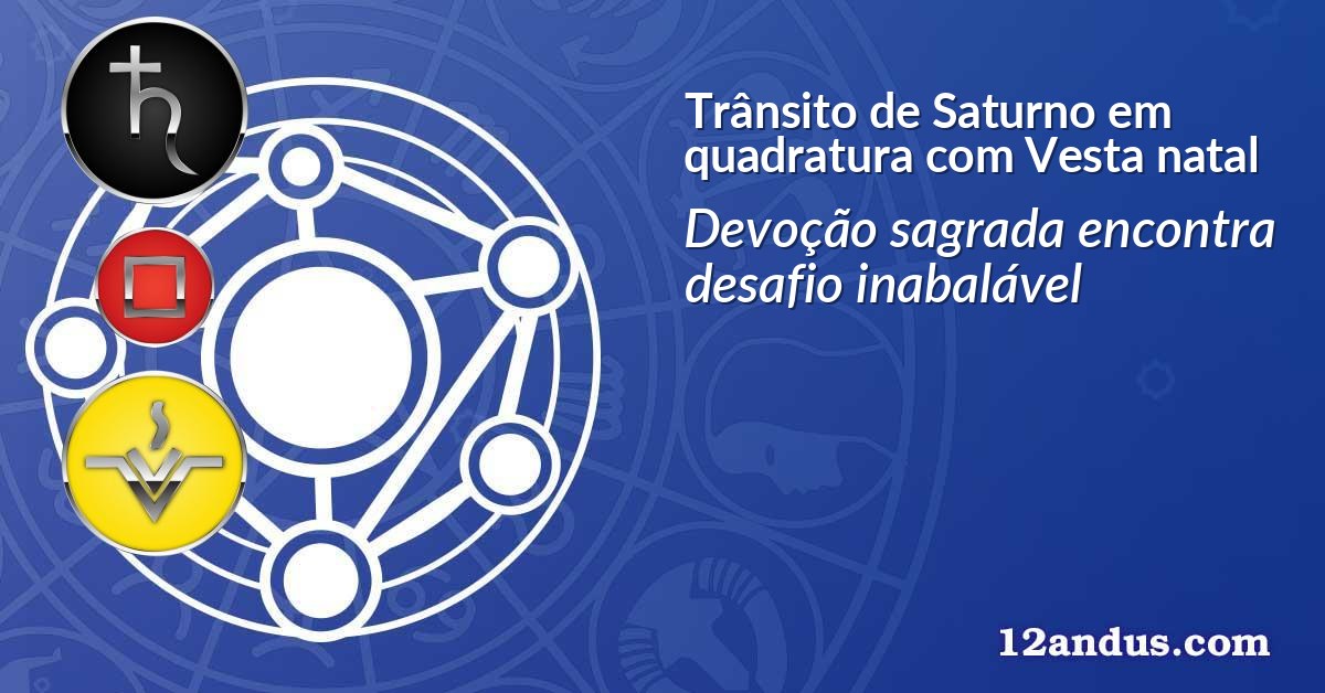 Trânsito de Saturno em quadratura com Vesta natal