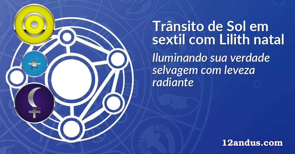 Trânsito de Sol em sextil com Lilith natal