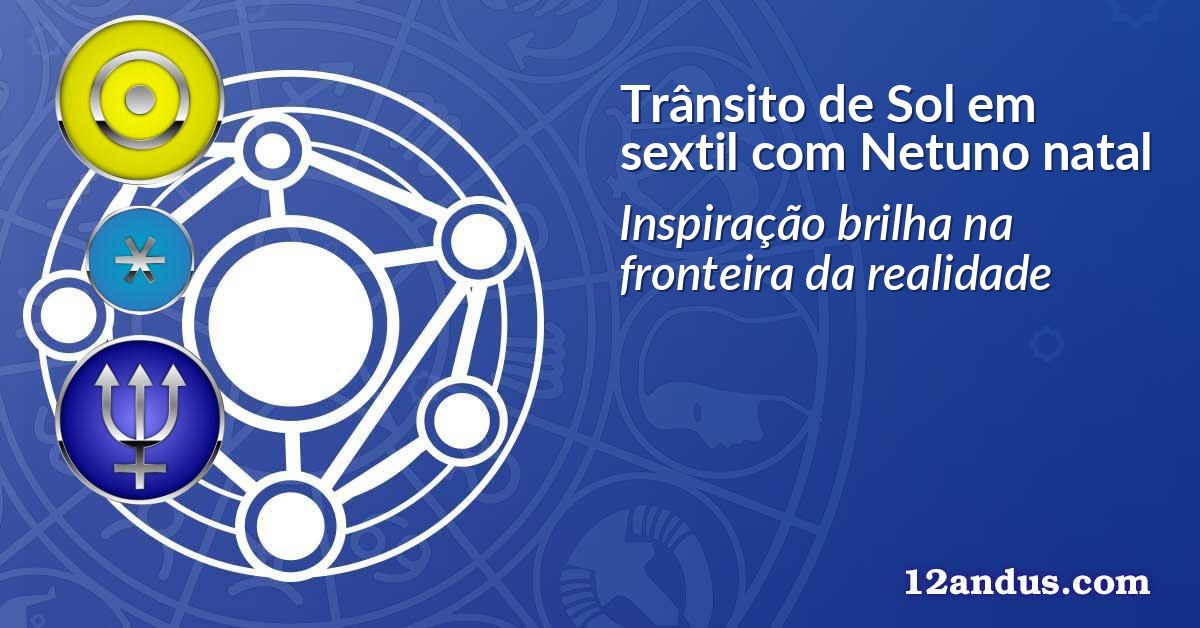 Trânsito de Sol em sextil com Netuno natal