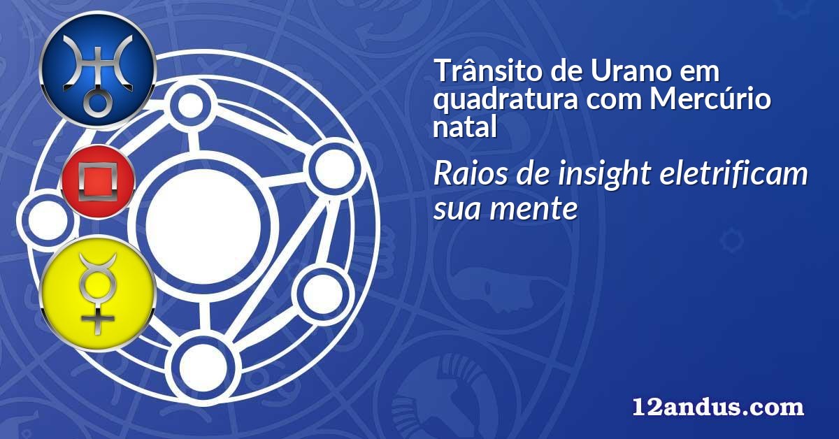 Trânsito de Urano em quadratura com Mercúrio natal