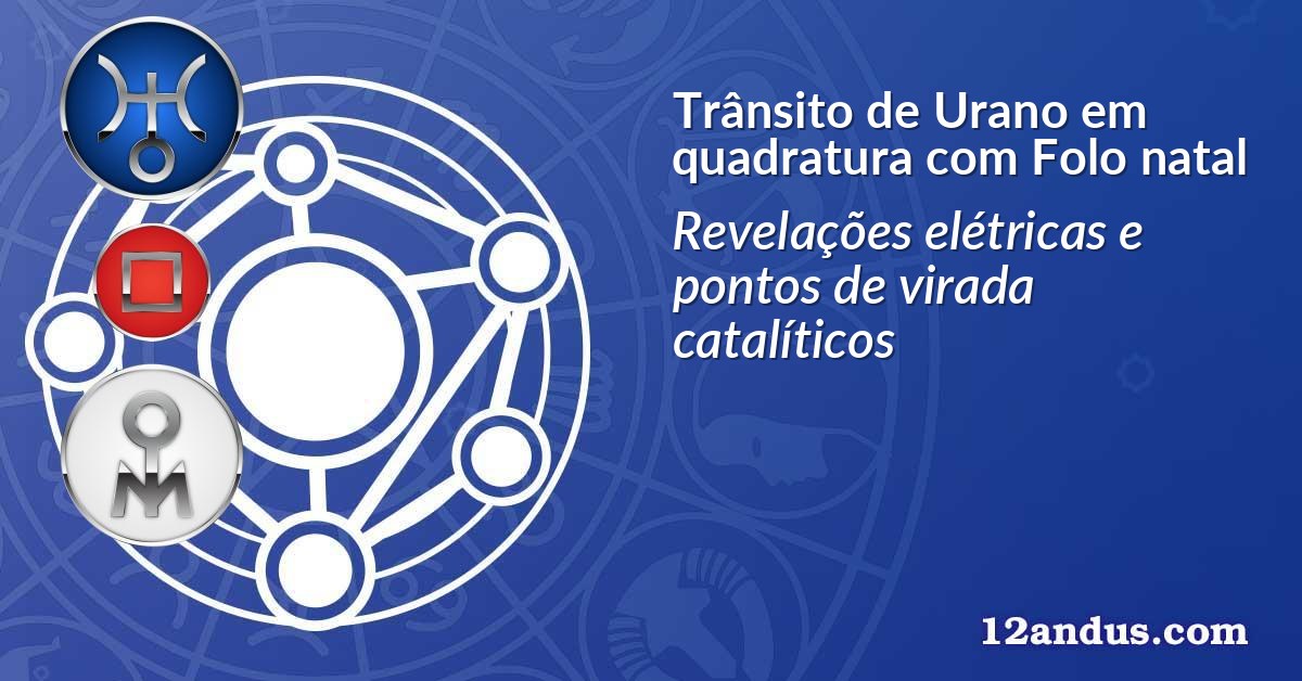 Trânsito de Urano em quadratura com Folo natal
