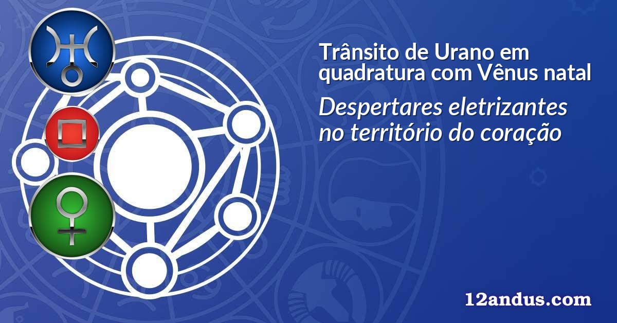 Trânsito de Urano em quadratura com Vênus natal