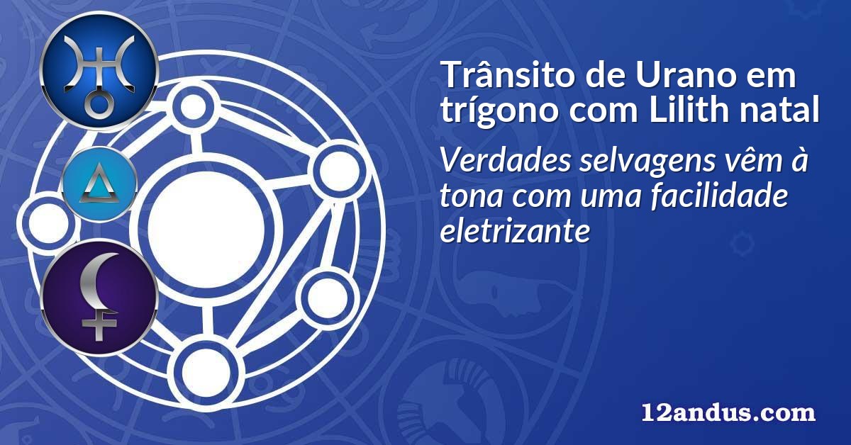 Trânsito de Urano em trígono com Lilith natal