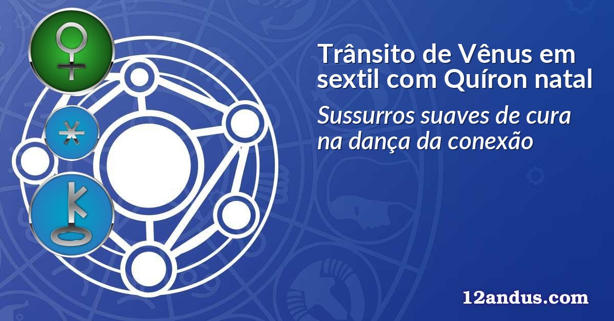 Trânsito de Vênus em sextil com Quíron natal