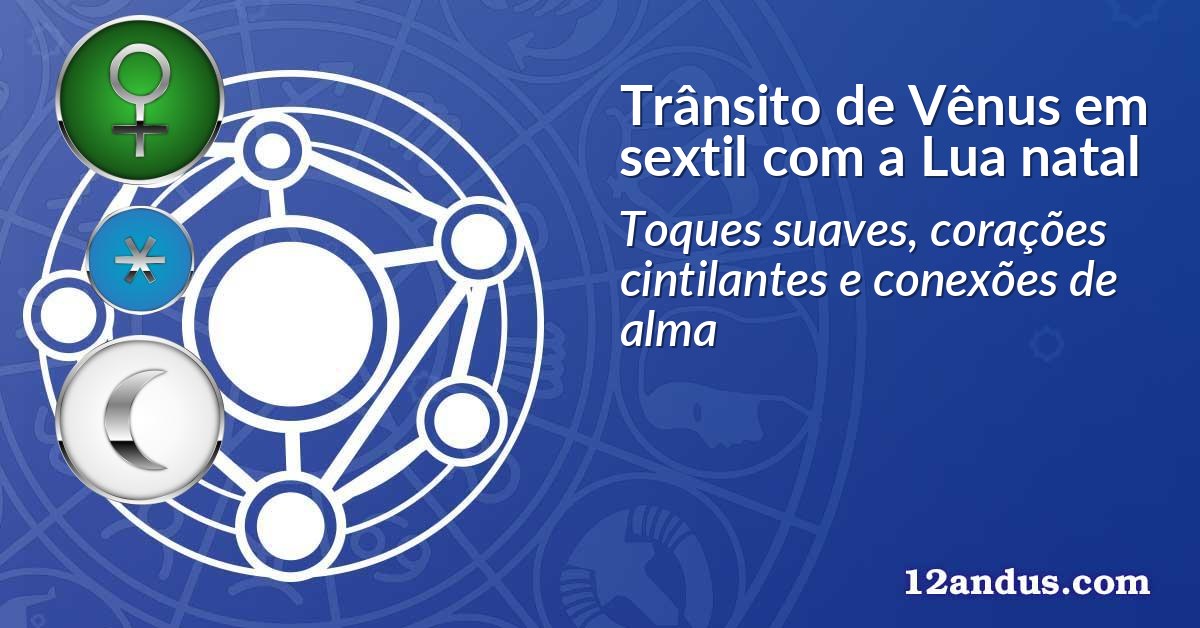 Trânsito de Vênus em sextil com a Lua natal