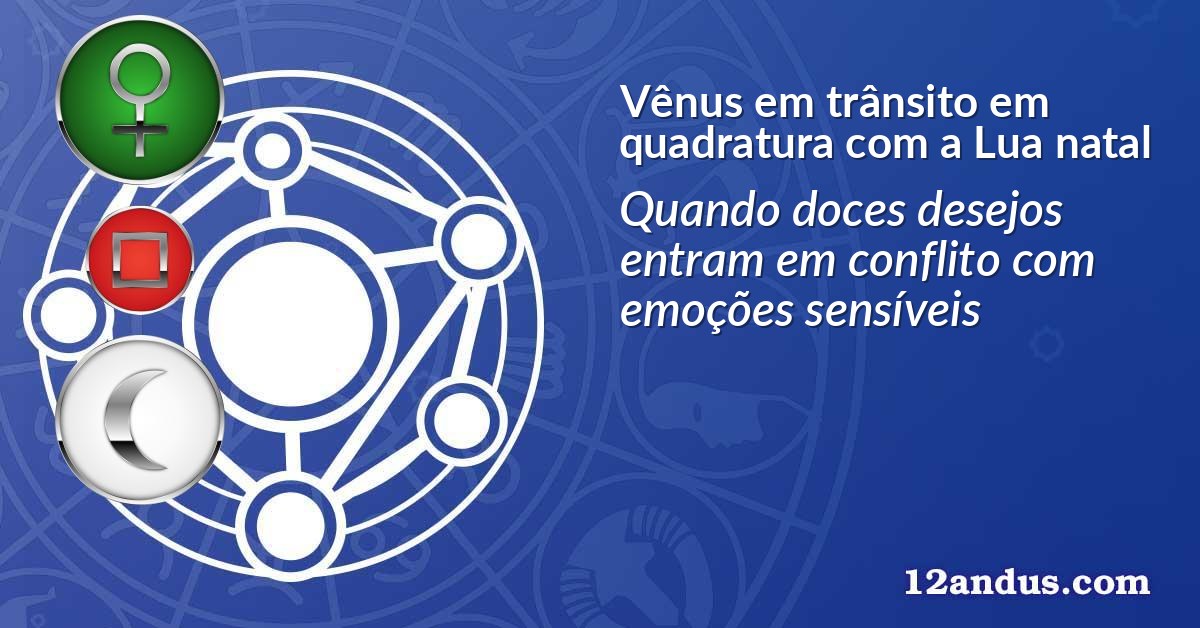 Vênus em trânsito em quadratura com a Lua natal