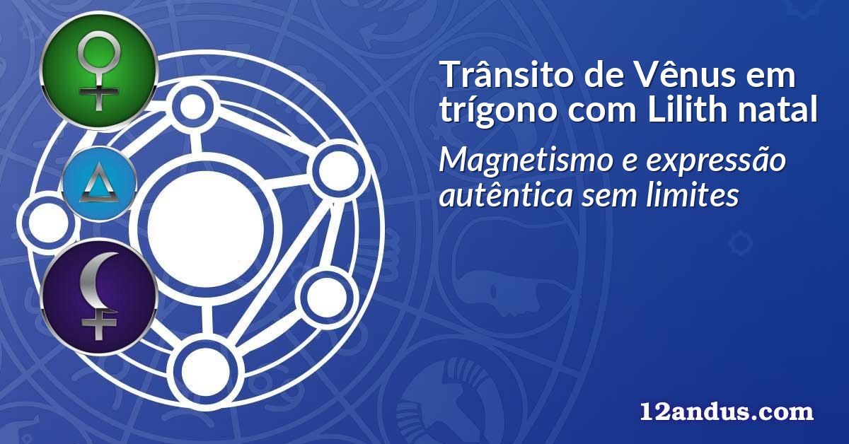 Trânsito de Vênus em trígono com Lilith natal