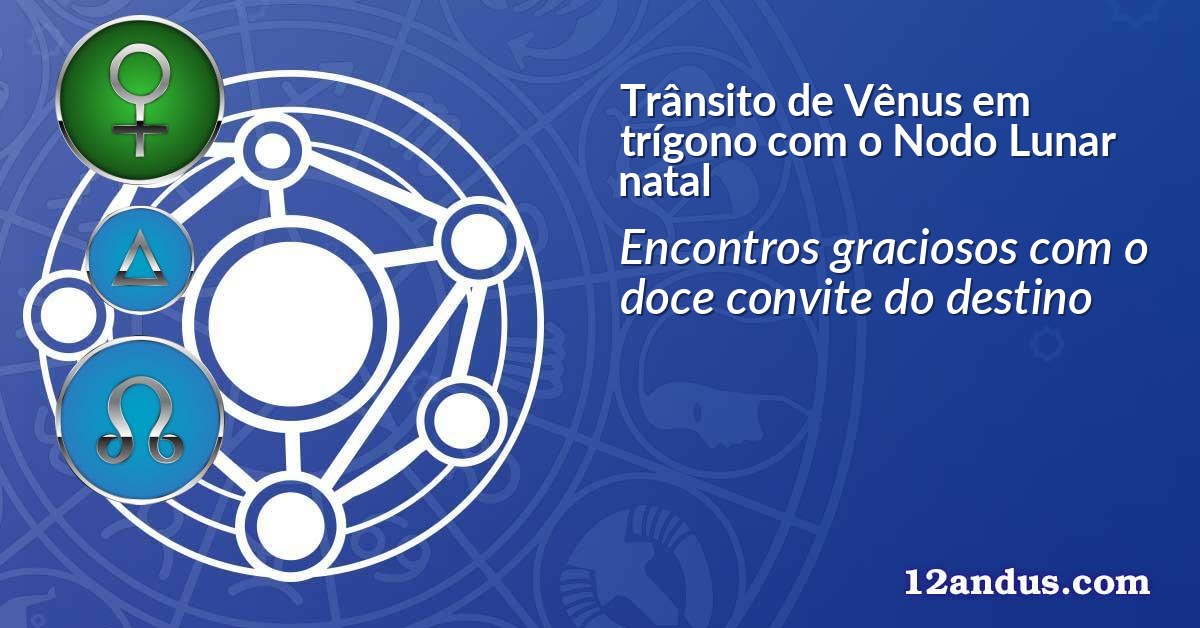 Tr&acirc;nsito de V&ecirc;nus em tr&iacute;gono com o Nodo Lunar natal