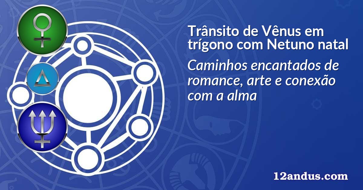 Trânsito de Vênus em trígono com Netuno natal