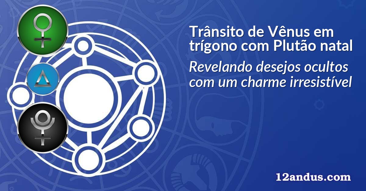Trânsito de Vênus em trígono com Plutão natal