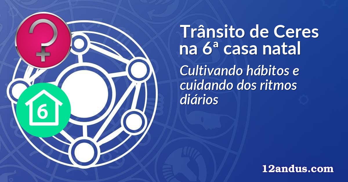 Trânsito de Ceres na 6ª casa natal