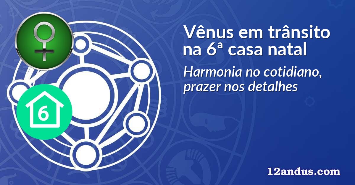 Vênus em trânsito na 6ª casa natal