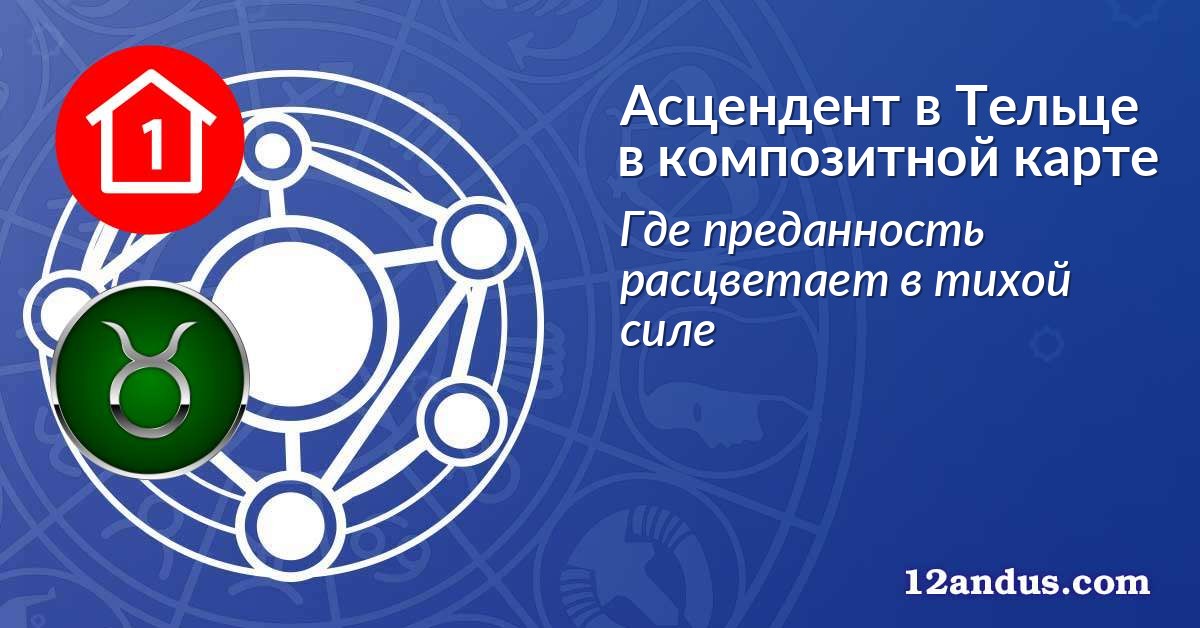 Асцендент в Тельце в композитной карте