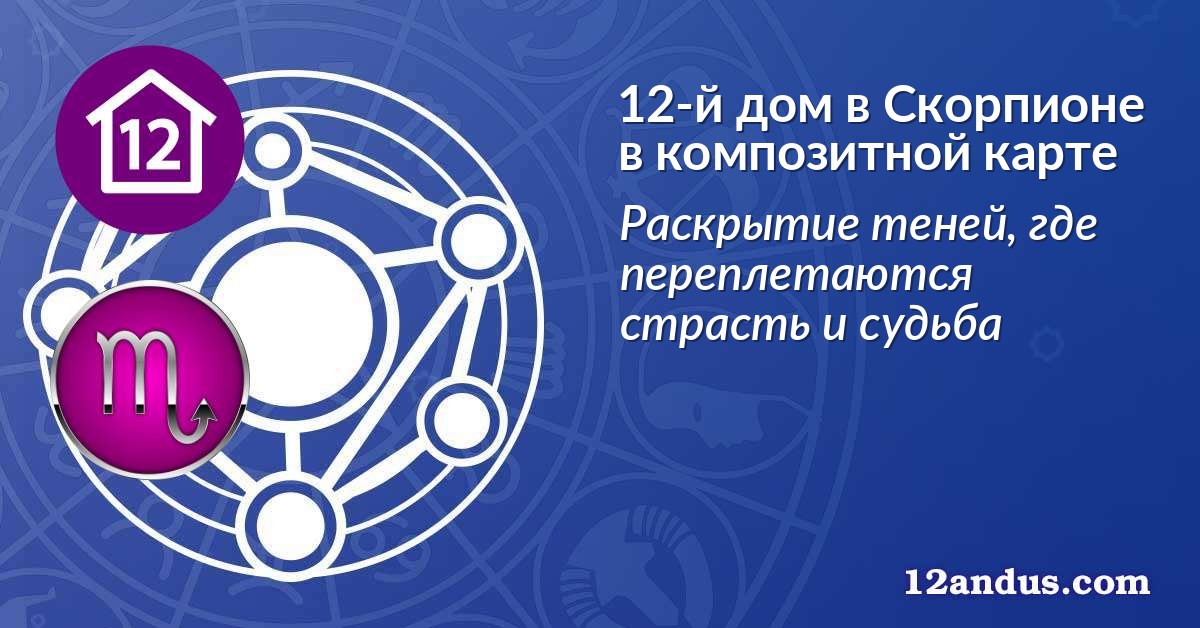 12-й дом в Скорпионе в композитной карте