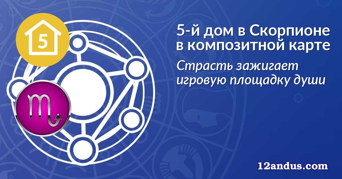 5-й дом в Скорпионе в композитной карте