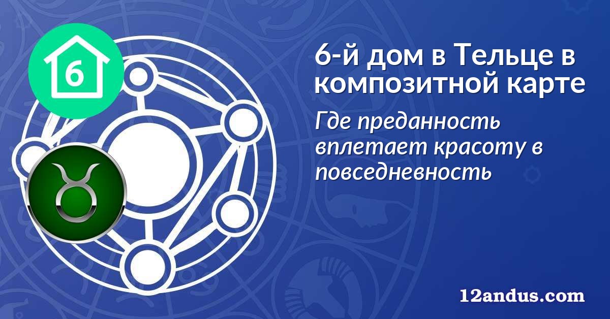 6-й дом в Тельце в композитной карте
