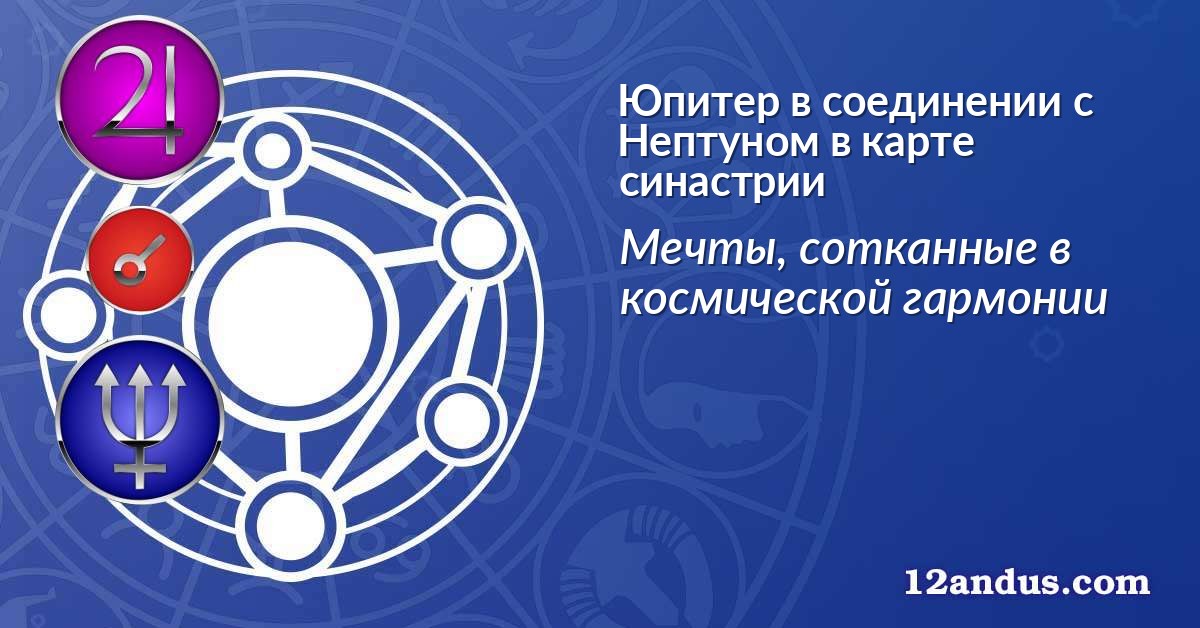 Юпитер в соединении с Нептуном в карте синастрии