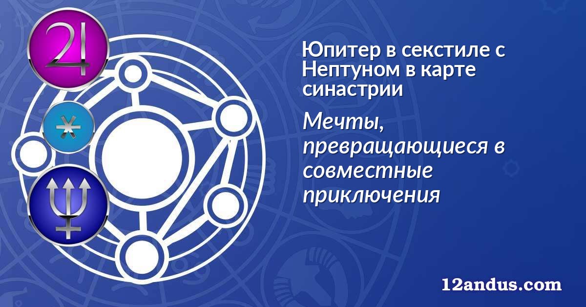 Юпитер в секстиле с Нептуном в карте синастрии