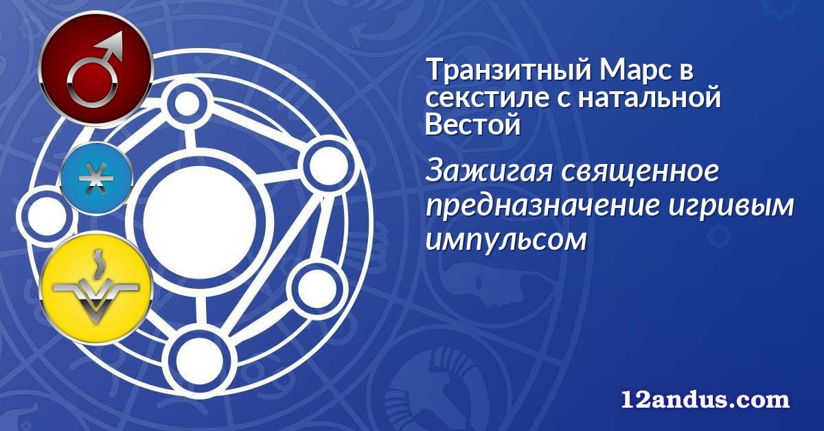 Транзитный Марс в секстиле с натальной Вестой