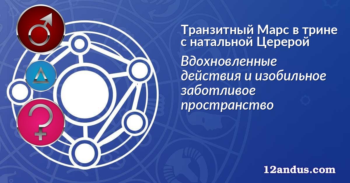 Транзитный Марс в трине с натальной Церерой