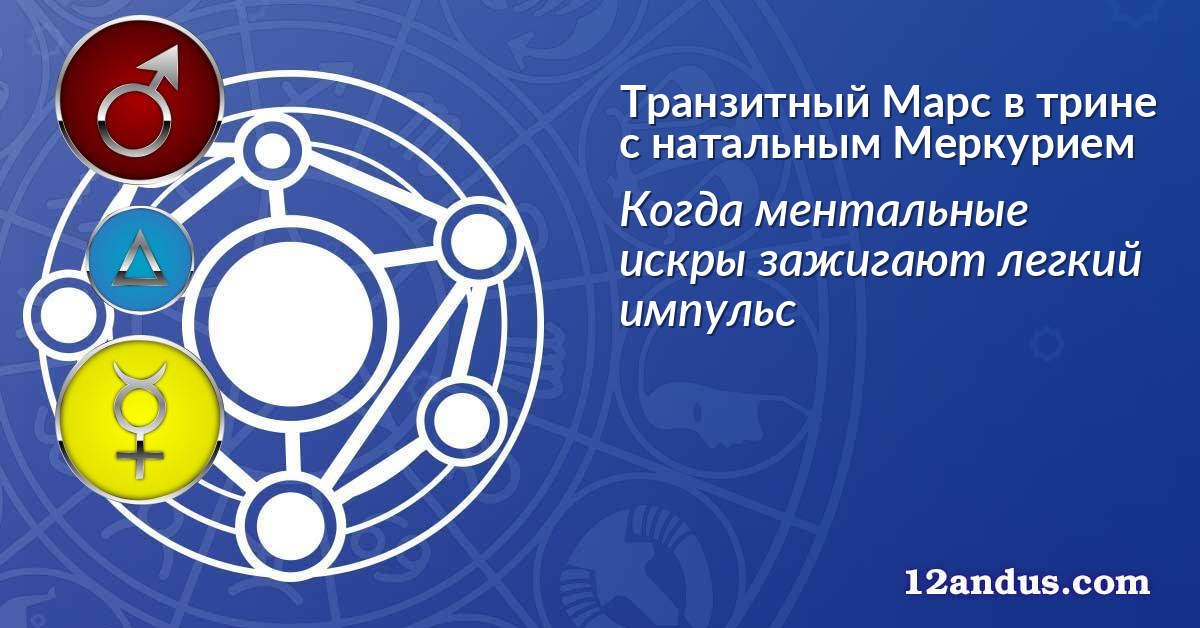 Транзитный Марс в трине с натальным Меркурием