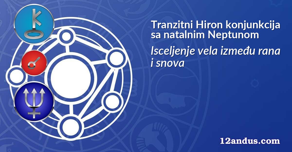 Tranzitni Hiron konjunkcija sa natalnim Neptunom
