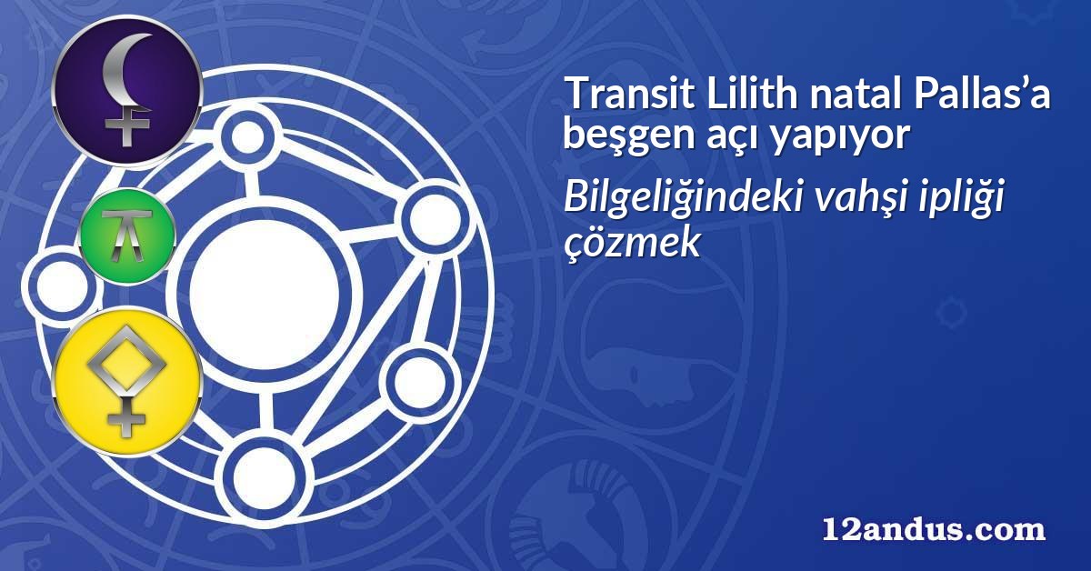 Transit Lilith natal Pallas’a beşgen açı yapıyor