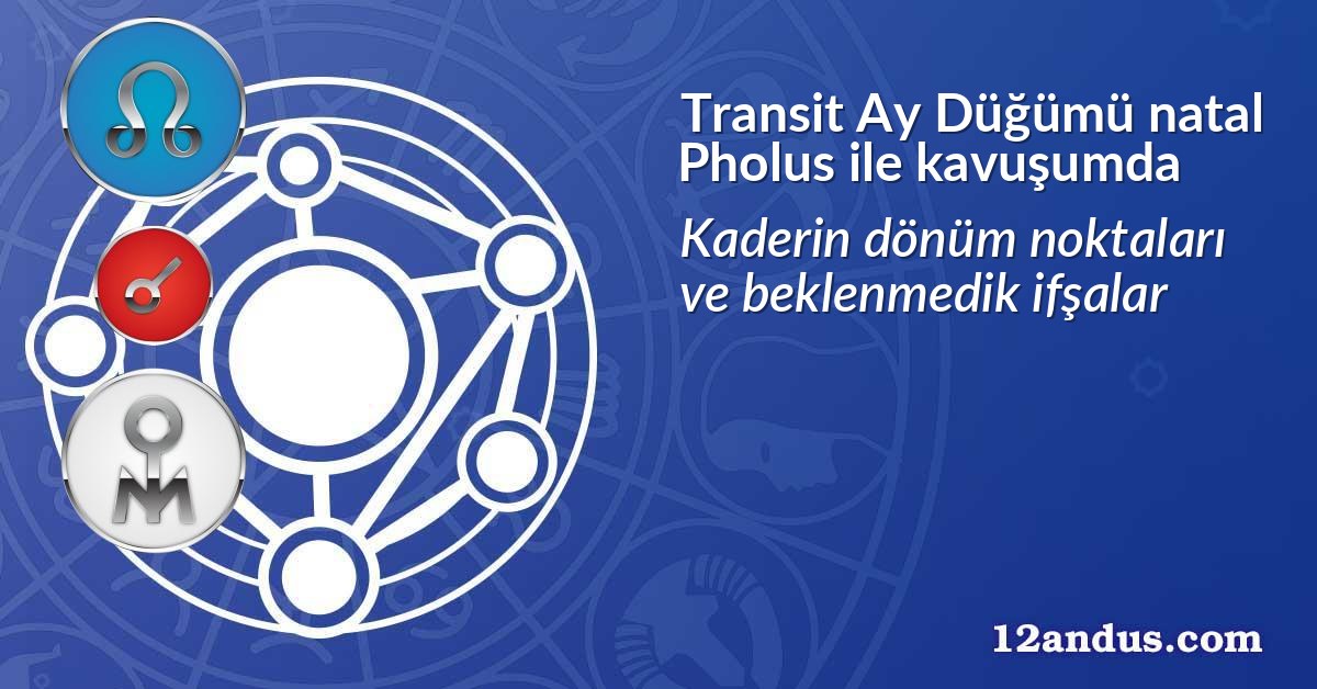 Transit Ay Düğümü natal Pholus ile kavuşumda