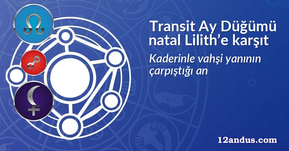 Transit Ay D&uuml;ğ&uuml;m&uuml; natal Lilith&rsquo;e karşıt