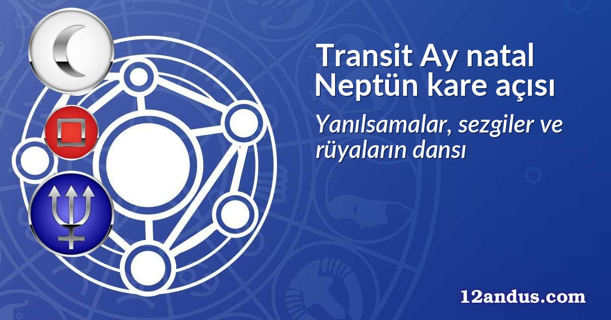Transit Ay natal Neptün kare açısı