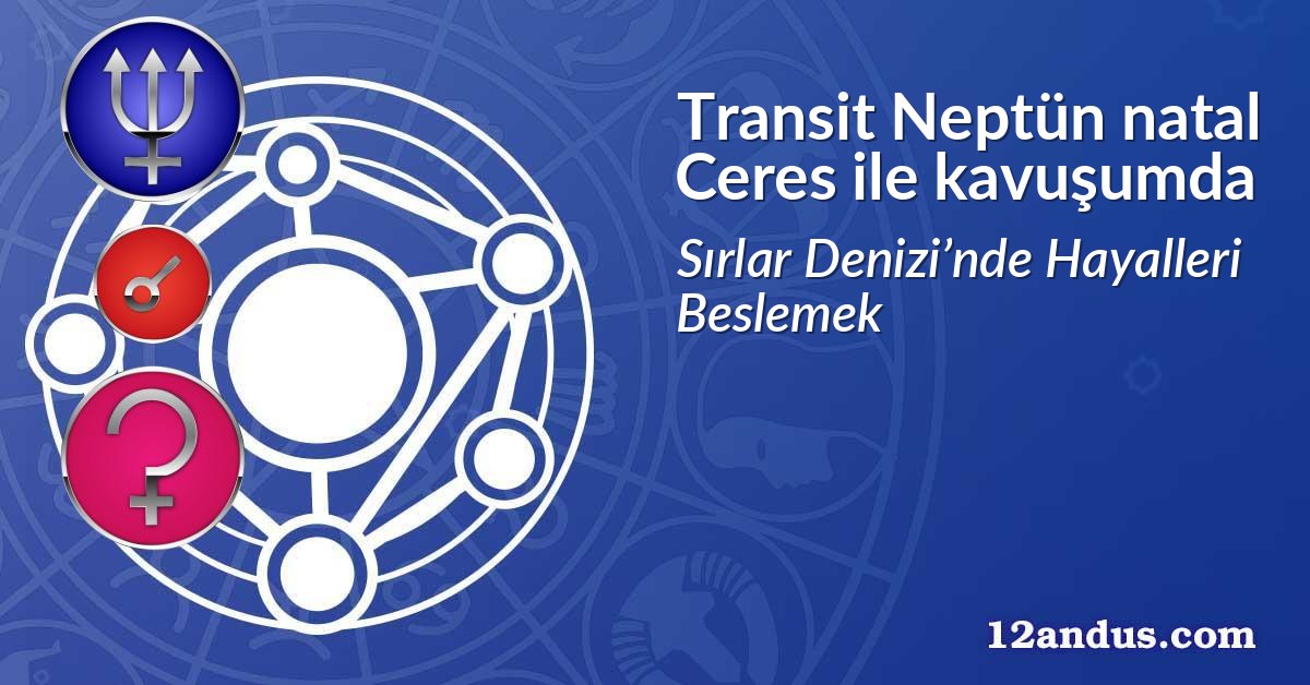 Transit Neptün natal Ceres ile kavuşumda
