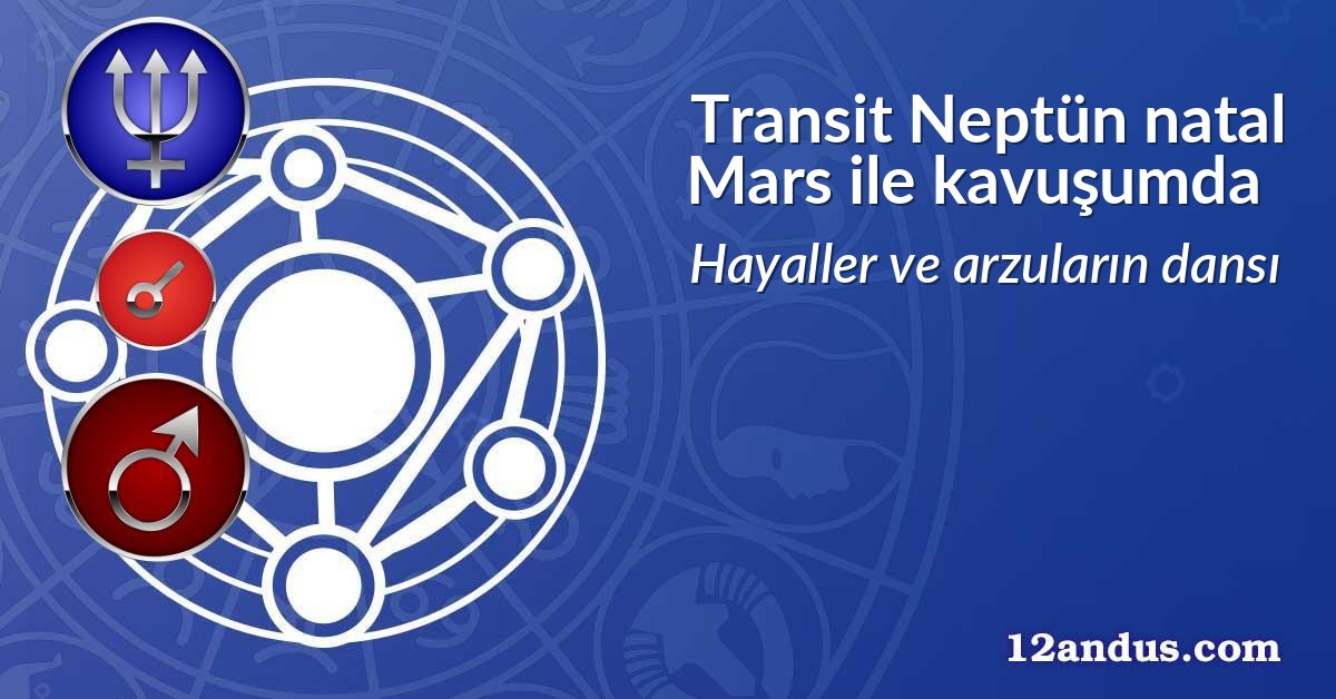 Transit Neptün natal Mars ile kavuşumda