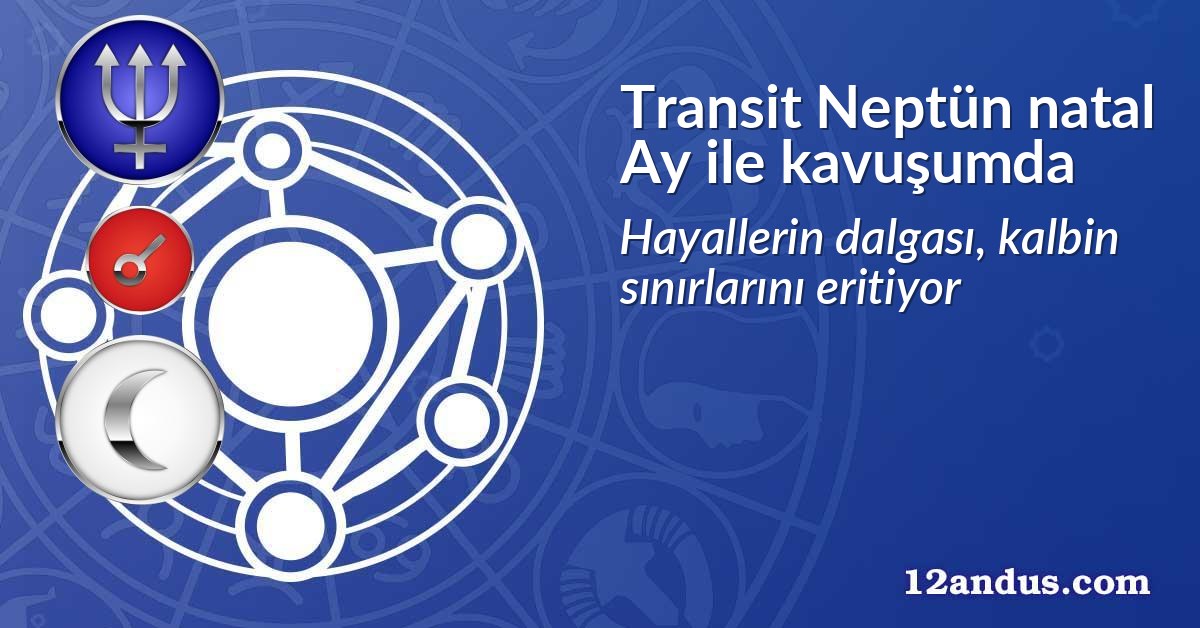 Transit Neptün natal Ay ile kavuşumda