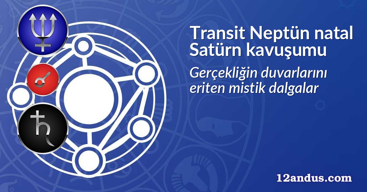 Transit Neptün natal Satürn kavuşumu