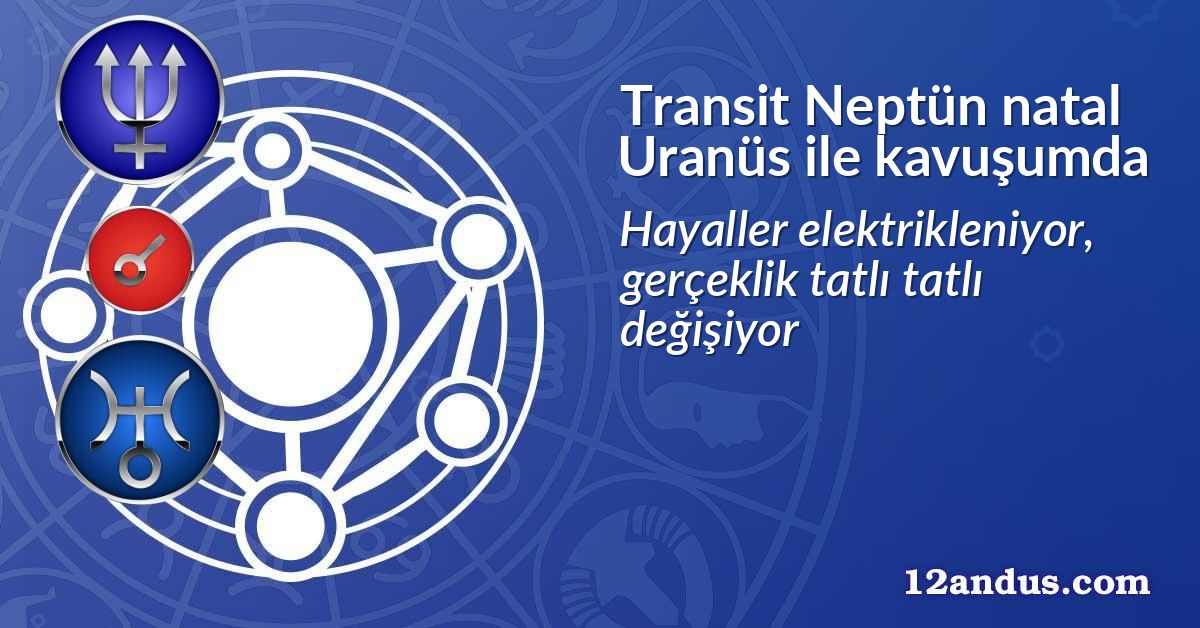 Transit Neptün natal Uranüs ile kavuşumda