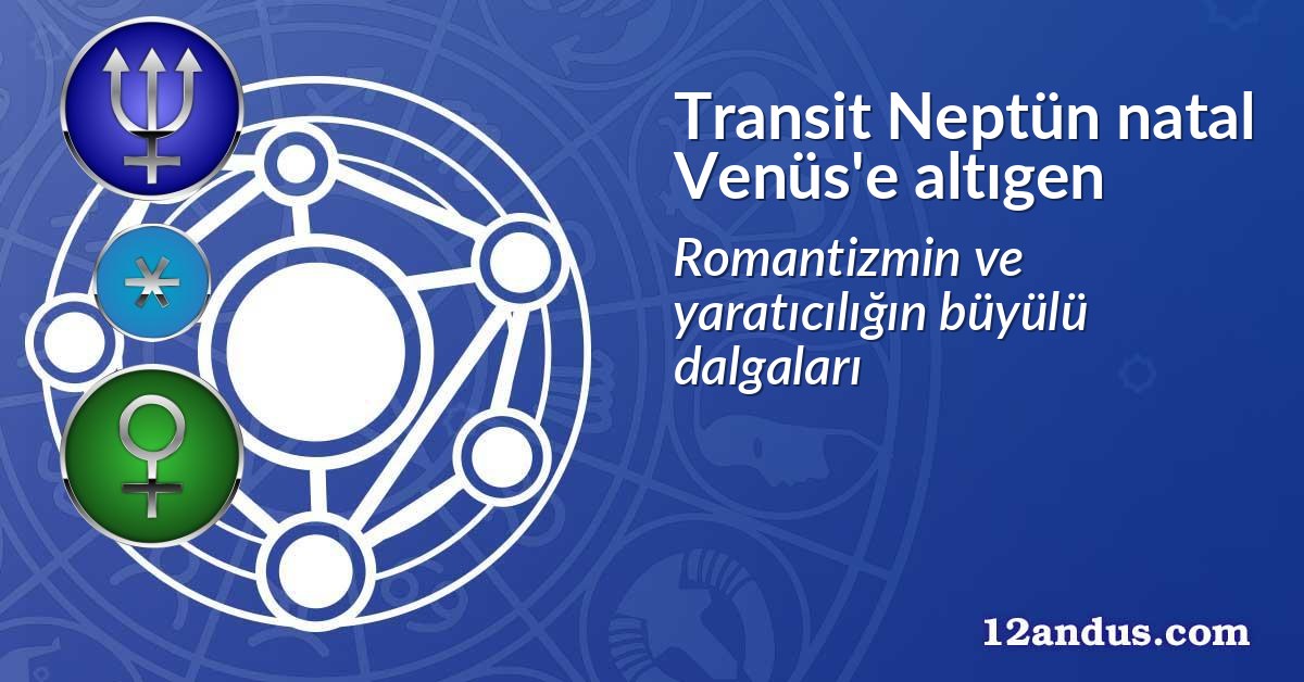 Transit Neptün natal Venüs'e altıgen