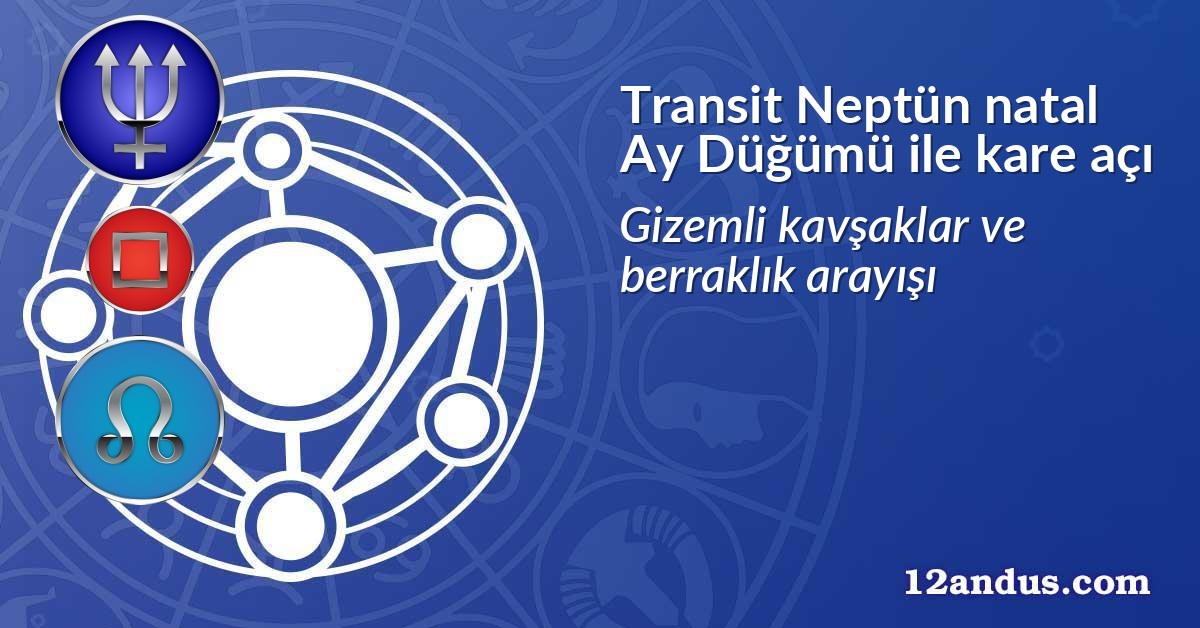 Transit Nept&uuml;n natal Ay D&uuml;ğ&uuml;m&uuml; ile kare a&ccedil;ı
