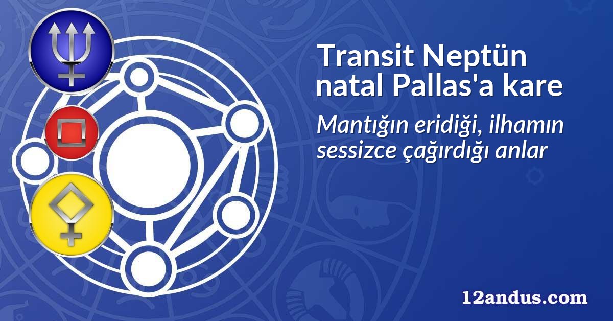 Transit Neptün natal Pallas'a kare