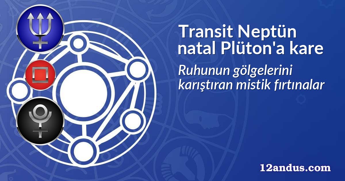 Transit Neptün natal Plüton'a kare