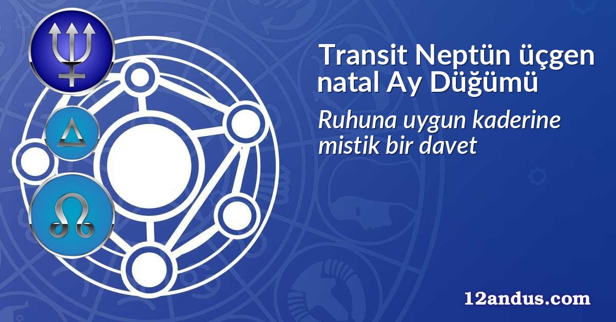 Transit Neptün üçgen natal Ay Düğümü