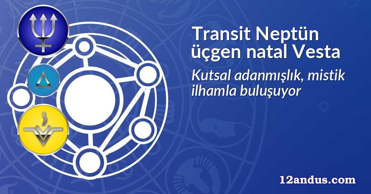 Transit Neptün üçgen natal Vesta