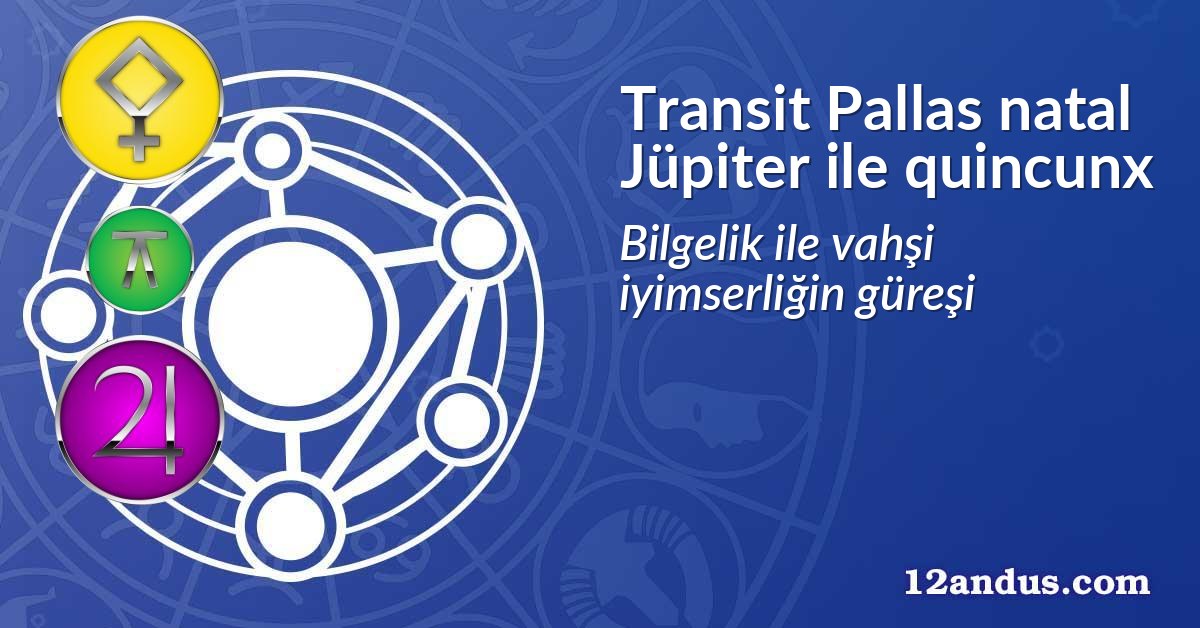 Transit Pallas natal Jüpiter ile quincunx